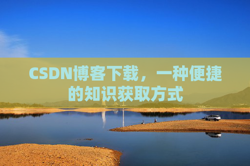CSDN博客下载，一种便捷的知识获取方式